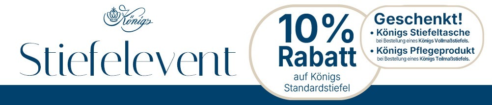 Königs Stiefelevent. 10% Rabatt auf Königs Standardstiefel. Stiefeltasche geschenkt nach Bestellung eines Teil-/Vollmaßstiefels