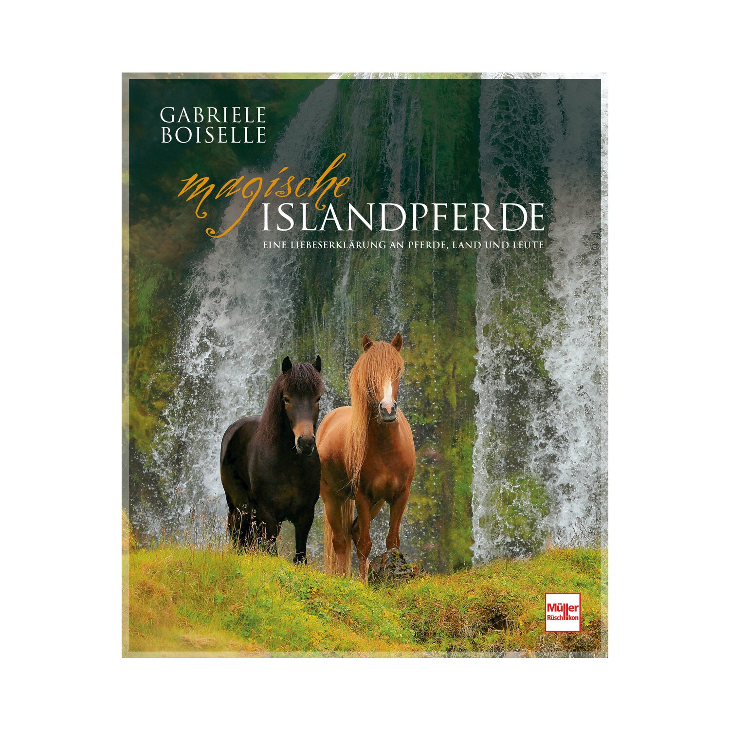 Magische Islandpferde - Eine Liebeserklärung an Pferde, Land und Leute 