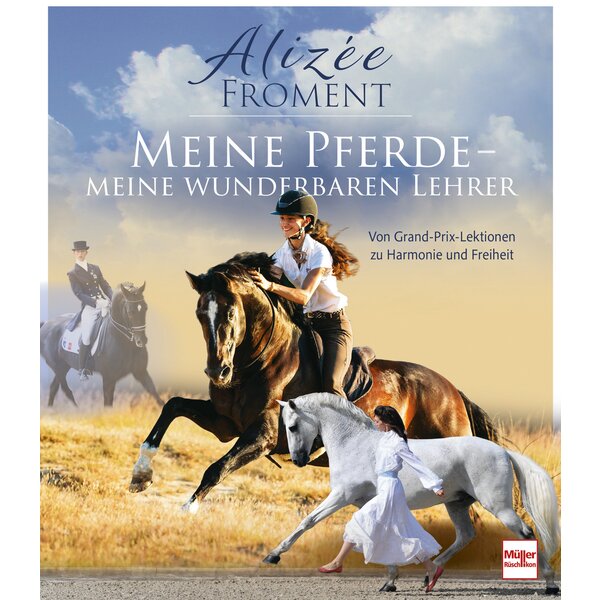 Meine Pferde - meine wunderbaren Lehrer - Von Grand-Prix-Lektionen zu Harmonie und Freiheit 